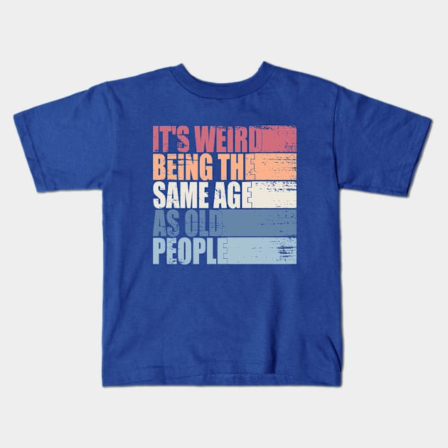 It's Weird Being The Same Age As Old People Retro Sarcastic Kids T-Shirt by WildFoxFarmCo